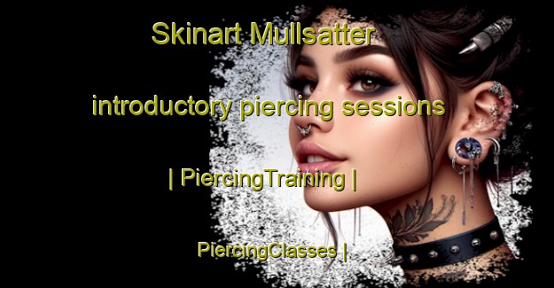 Skinart Mullsatter introductory piercing sessions | PiercingTraining | PiercingClasses | SkinartTraining-Sweden